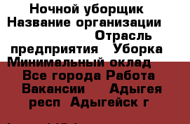 Ночной уборщик › Название организации ­ Burger King › Отрасль предприятия ­ Уборка › Минимальный оклад ­ 1 - Все города Работа » Вакансии   . Адыгея респ.,Адыгейск г.